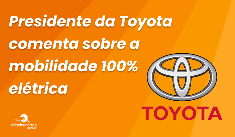 Presidente da Toyota comenta sobre a mobilidade 100% elétrica